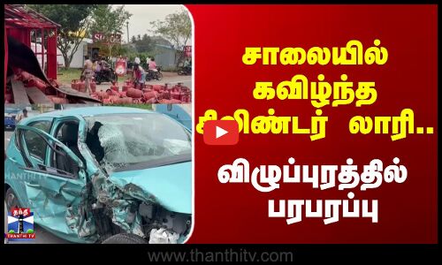 Villupuram || Road accident || சாலையில் கவிழ்ந்த சிலிண்டர் லாரி.. விழுப்புரத்தில்  பரபரப்பு
