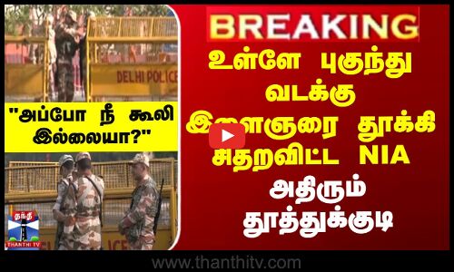 NIA Raid | Thoothukudi |  உள்ளே புகுந்து வடக்கு இளைஞரை தூக்கி சிதறவிட்ட NIA.. அதிரும் தூத்துக்குடி - ``அப்போ நீ கூலி இல்லையா?’’