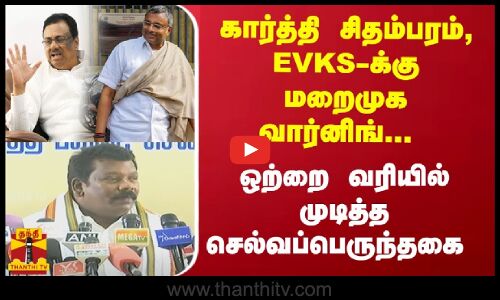கார்த்தி சிதம்பரம், EVKS-க்கு மறைமுக வார்னிங்... - ஒற்றை வரியில் முடித்த செல்வப்பெருந்தகை