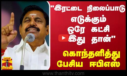 இரட்டை நிலைப்பாடு எடுக்கும் ஒரே கட்சி இது தான் - கொந்தளித்து பேசிய ஈபிஎஸ்