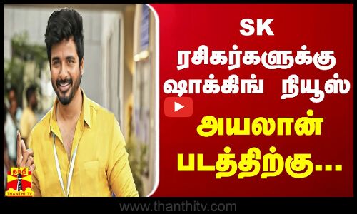 SK ரசிகர்களுக்கு ஷாக்கிங் நியூஸ்... அயலான் படத்திற்கு...