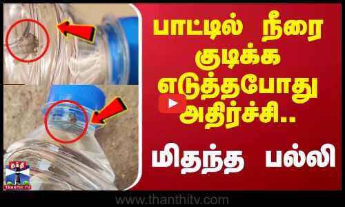 பாட்டில் நீரை குடிக்க எடுத்தபோது அதிர்ச்சி.. மிதந்த பல்லி