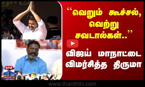 வெறும் கூச்சல், வெற்று சவடால்கள்.. - விஜய் மாநாட்டை விமர்சித்த திருமா