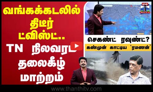 🔴LIVE : வங்கக்கடலில் திடீர் ட்விஸ்ட்.. TN நிலவரம் தலைகீழ் மாற்றம்