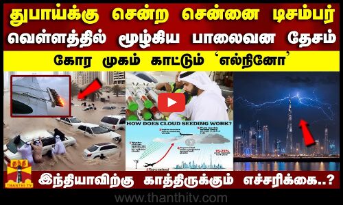 துபாய்க்கு சென்ற சென்னை டிசம்பர்..மூழ்கிய பாலைவன தேசம்..இந்தியாவிற்கு காத்திருக்கும் எச்சரிக்கை..?