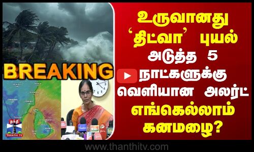 Breaking | TN Rains | உருவானது `திட்வா  புயல் | அடுத்த 5 நாட்களுக்கு அலர்ட் | எங்கெல்லாம் கனமழை?