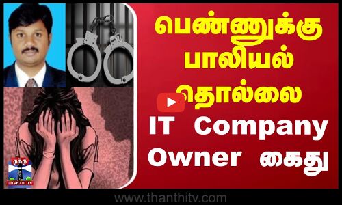 Sexual Harassment | பெண்ணுக்கு பாலியல் தொல்லை - IT Company Owner கைது