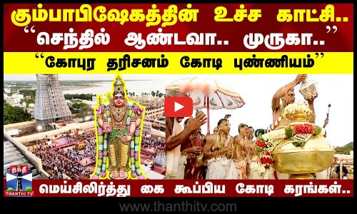 கும்பாபிஷேகத்தின் உச்ச காட்சி.. மெய்சிலிர்த்து கை கூப்பிய கோடி கரங்கள்..