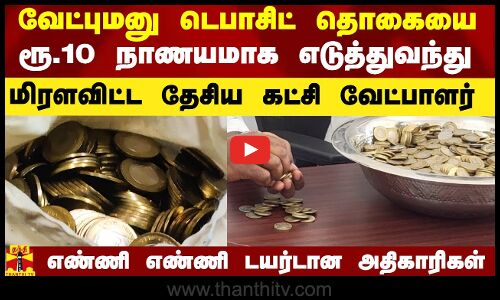 வேட்புமனு டெபாசிட் தொகையை ரூ.10 நாணயமாக எடுத்துவந்து மிரளவிட்ட தேசிய கட்சி வேட்பாளர்