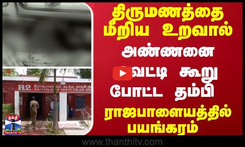 திருமணத்தை மீறிய உறவால்..அண்ணனை வெட்டி கூறு போட்ட தம்பி- ராஜபாளையத்தில் பயங்கரம்
