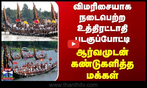 Kerala Boat Race | விமரிசையாக நடைபெற்ற உத்திரட்டாதி படகுப்போட்டி - ஆர்வமுடன் கண்டுகளித்த மக்கள்