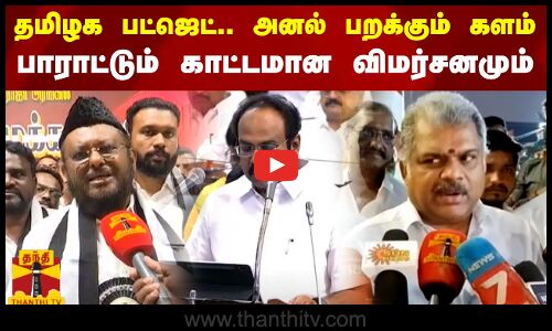 தமிழக பட்ஜெட்.. அனல் பறக்கும் களம் - பாராட்டும் காட்டமான விமர்சனமும்