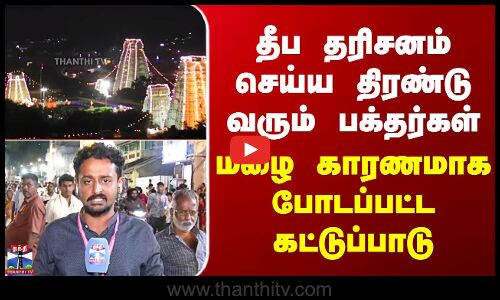 Karthigai Deepam | தீப தரிசனம் செய்ய திரண்டு வரும் பக்தர்கள் - மழை காரணமாக போடப்பட்ட கட்டுப்பாடு