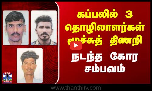 கப்பலில் 3 தொழிலாளர்கள் மூச்சுத் திணறி  நடந்த கோர சம்பவம்