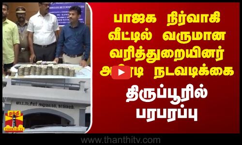 பாஜக நிர்வாகி வீட்டில் வருமான வரித்துறையினர் அதிரடி நடவடிக்கை  திருப்பூரில் பரபரப்பு