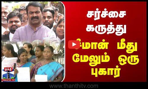 சர்ச்சை கருத்து | சீமான் மீது மேலும் ஒரு புகார்