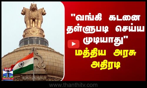 Bank Loan வங்கி கடனை தள்ளுபடி செய்ய முடியாது  - மத்திய அரசு அதிரடி