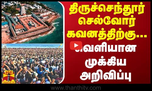 திருச்செந்தூர் செல்வோர் கவனத்திற்கு... வெளியான முக்கிய அறிவிப்பு