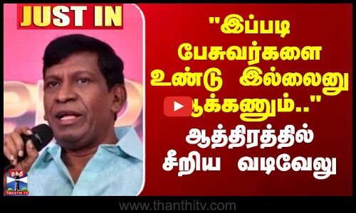 Vadivelu | இப்படி பேசுவர்களை உண்டு இல்லைனு ஆக்கணும்.. - ஆத்திரத்தில் சீறிய வடிவேலு