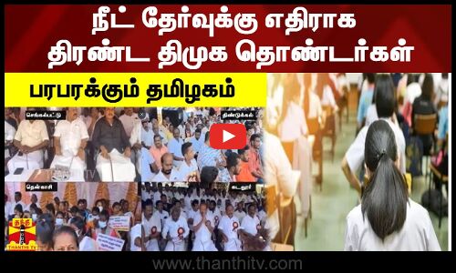 நீட் தேர்வுக்கு எதிராக திரண்ட திமுக தொண்டர்கள்- பரபரக்கும் தமிழகம்