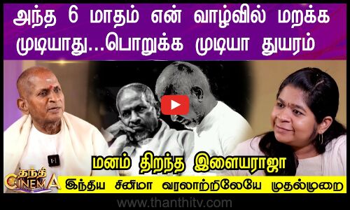 அந்த 6 மாதம் என் வாழ்வில் மறக்க முடியாது..பொறுக்க முடியா துயரம் - மனம் திறந்த இளையராஜா