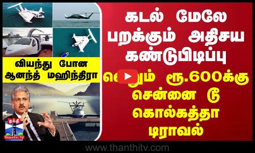 கடல் மேலே பறக்கும் அதிசய கண்டுபிடிப்பு - வெறும் ரூ.600க்கு சென்னை டூ கொல்கத்தா டிராவல்...