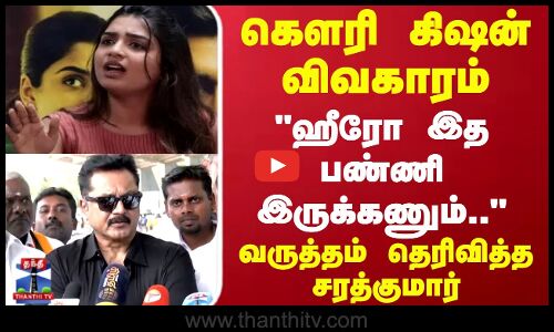 Gouri Kishan | கௌரி கிஷன் விவகாரம்..ஹீரோ இத பண்ணி இருக்கணும்.. வருத்தம் தெரிவித்த சரத்குமார்