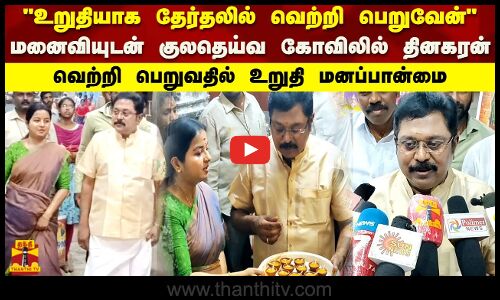 உறுதியாக தேர்தலில் வெற்றி பெறுவேன் மனைவியுடன் குலதெய்வ கோவிலில் தினகரன் வெற்றி பெறுவதில் உறுதி