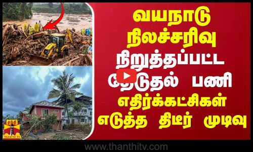 வயநாடு நிலச்சரிவு.. நிறுத்தப்பட்ட தேடுதல் பணி.. எதிர்க்கட்சிகள் எடுத்த திடீர் முடிவு