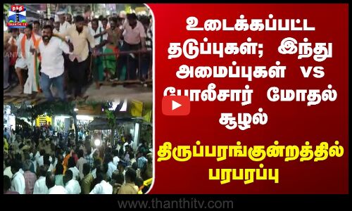 Thiruparankundram | இந்து அமைப்புகள் vs போலீசார் மோதல் சூழல்  - திருப்பரங்குன்றத்தில் பரபரப்பு
