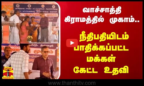 வாச்சாத்தி கிராமத்தில் முகாம்.. - நீதிபதியிடம் பாதிக்கப்பட்ட மக்கள் கேட்ட உதவி