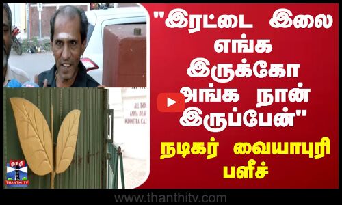 Madurai | இரட்டை இலை எங்க இருக்கோ அங்க நான் இருப்பேன் நடிகர் வையாபுரி பளீச்