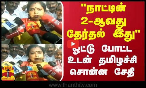 நாட்டின் 2 ஆவது தேர்தல் இது - ஓட்டு போட்ட உடன் தமிழச்சி சொன்ன சேதி