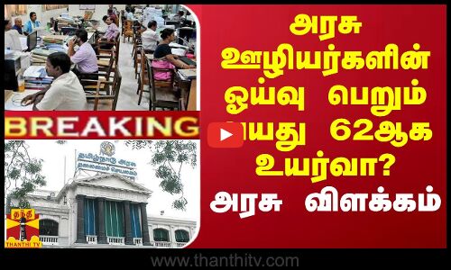 #Breaking : அரசு ஊழியர்களின் ஓய்வு பெறும் வயது 62ஆக உயர்வா? - அரசு விளக்கம்
