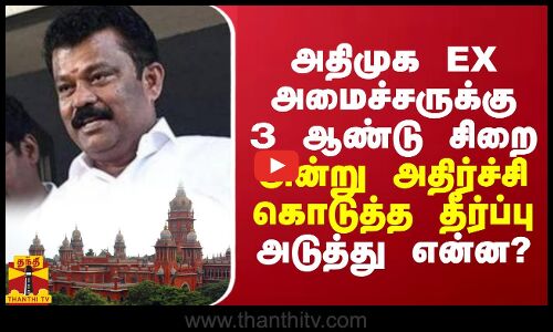 அதிமுக EX அமைச்சருக்கு 3 ஆண்டு சிறை... அன்று அதிர்ச்சி கொடுத்த உத்தரவு...ஒத்திவைக்கப்பட்ட  தீர்ப்பு