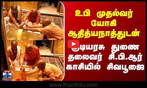 Kasi | உபி முதல்வர் யோகி ஆதித்யநாத்துடன்  குடியரசு துணை தலைவர் சி.பி.ஆர் காசியில் சிவபூஜை