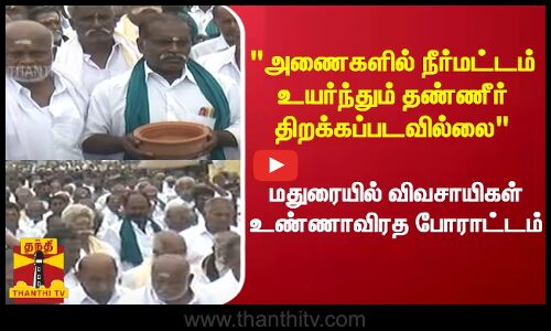 அணைகளில் நீர்மட்டம் உயர்ந்தும் தண்ணீர் திறக்கப்படவில்லை- மதுரையில் விவசாயிகள் உண்ணாவிரத போராட்டம்