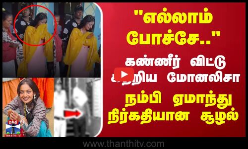 எல்லாம் போச்சே...கண்ணீர் விட்டு  கதறிய மோனலிசா நம்பி ஏமாந்து நிர்கதியான...