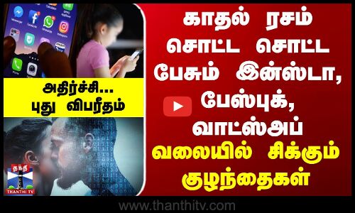 காதல் ரசம் சொட்டசொட்ட பேசும் இன்ஸ்டா, பேஸ்புக், வாட்ஸ்அப்-வலையில் சிக்கும் குழந்தைகள்