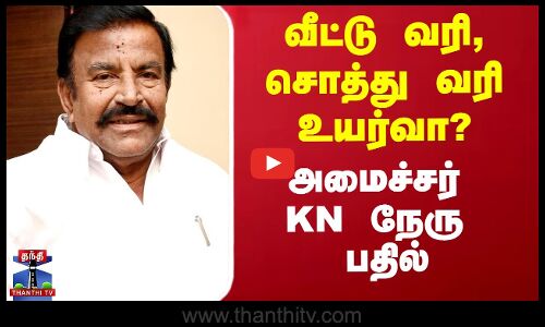 வீட்டு வரி, சொத்து வரி உயர்வா? - அமைச்சர் KN நேரு பதில்