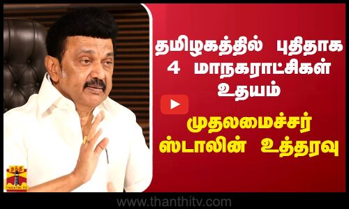 தமிழகத்தில் புதிதாக 4 மாநகராட்சிகள் உதயம்.. முதலமைச்சர் ஸ்டாலின் உத்தரவு