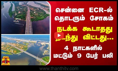சென்னை ECR-ல் தொடரும் சோகம்...  கடந்த 4 நாட்களில் மட்டும் 9 பேர் பலி