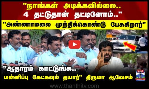 Thiruma | ஆதாரம் காட்டுங்க.. மன்னிப்பு கேட்கவும் தயார் - திருமா ஆவேசம்