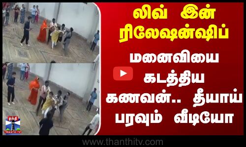 Husband Kidnapped Wife | லிவ் இன் ரிலேஷன்ஷிப்.. மனைவியை கடத்திய கணவன்.. தீயாய் பரவும் வீடியோ