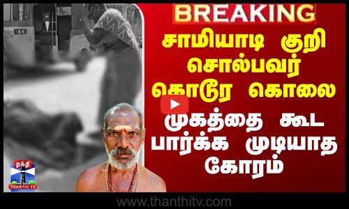சாமியாடி குறி சொல்பவர் கொடூர கொலை - முகத்தை கூட பார்க்க முடியாத கோரம்
