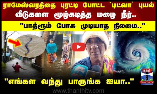 Cyclone Ditwah | TN Rains | வீடுகளை மூழ்கடித்த மழை நீர்.. பாத்ரூம் போக முடியாத நிலமை..