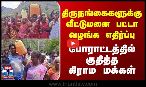திருநங்கைகளுக்கு வீட்டுமனை பட்டா வழங்க எதிர்ப்பு | போராட்டத்தில் குதித்த கிராம மக்கள்