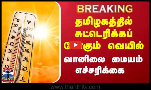 Heatwave | TN Weather Report | தமிழகத்தில் சுட்டெரிக்கப்போகும் வெயில்... வானிலை மையம் எச்சரிக்கை