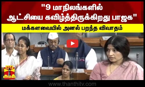 9 மாநிலங்களில் ஆட்சியை கவிழ்த்திருக்கிறது பாஜக - மக்களவையில் அனல் பறந்த விவாதம் | Lok Sabha