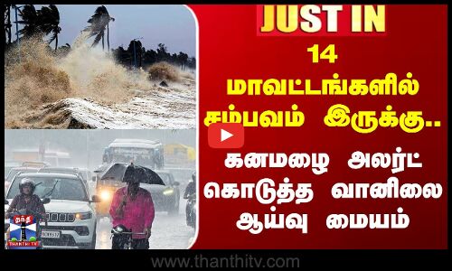 Heavy Rain Alert | 14 மாவட்டங்களில் சம்பவம் இருக்கு..  கனமழை அலர்ட் கொடுத்த வானிலை ஆய்வு மையம்